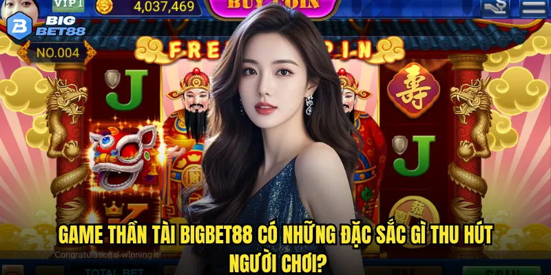 Game Thần tài Bigbet88 có những đặc sắc gì thu hút người chơi?
