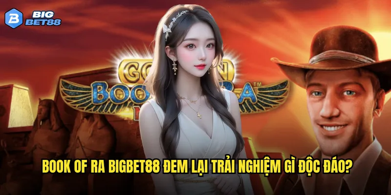 Book of Ra Bigbet88 đem lại trải nghiệm gì độc đáo?