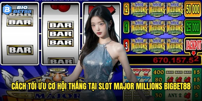 Slot Major Millions Bigbet88 có phải là cơ hội đổi đời? 3 Cách tối ưu cơ hội thắng tại Slot Major Millions Bigbet88