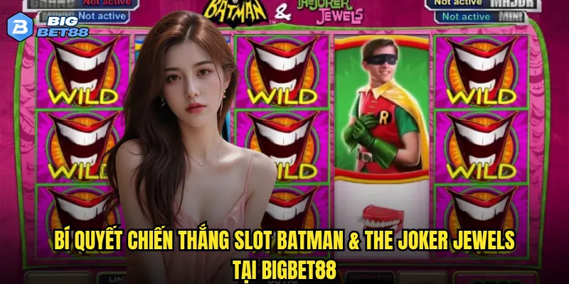 Bí quyết chiến thắng Slot Batman & The Joker Jewels tại Bigbet88