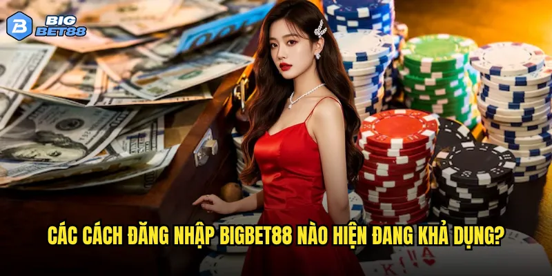 Có khó khăn gì khi đăng nhập Bigbet88 mà người chơi thường gặp phải? 2 Các cách đăng nhập Bigbet88 nào hiện đang khả dụng?