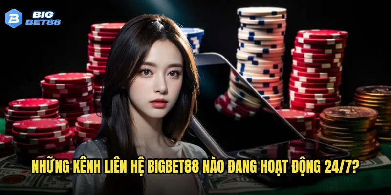 Làm thế nào để liên hệ với Bigbet88 một cách nhanh chóng và hiệu quả? 1 Những kênh liên hệ Bigbet88 nào đang hoạt động 24/7?