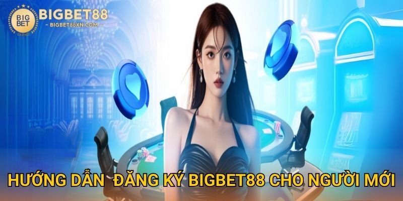Hướng Dẫn Đăng Ký Bigbet88 cho người mới